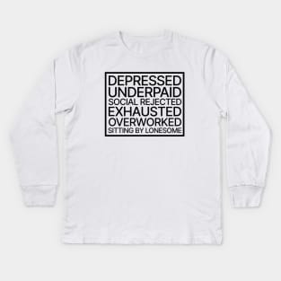 Depressed, Underpaid, Social Rejeted, Exhausted, Overworked, Sitting by Lonesome Kids Long Sleeve T-Shirt